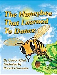 The Honeybee That Learned to Dance: A Childrens Nature Picture Book, a Fun Honeybee Story That Kids Will Love (Hardcover, 2, Revision: Honey)