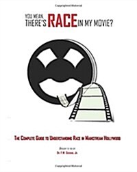 You Mean, Theres Race in My Movie?: The Complete Guide for Understanding Race in Mainstream Hollywood (Paperback)