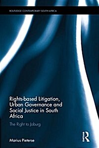 Rights-Based Litigation, Urban Governance and Social Justice in South Africa : The Right to Joburg (Hardcover)