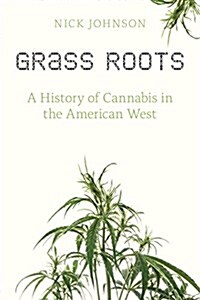 Grass Roots: A History of Cannabis in the American West (Paperback)