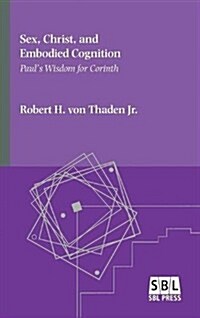 Sex, Christ, and Embodied Cognition: Pauls Wisdom for Corinth (Hardcover)