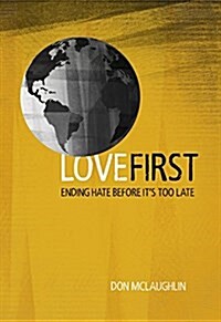 Love First: Ending Hate Before Its Too Late (Paperback)