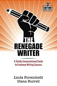 The Renegade Writer: A Totally Unconventional Guide to Freelance Writing Success (Paperback)