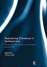 Re-Producing Chineseness in Southeast Asia : Scholarship and Identity in Comparative Perspectives (Paperback)