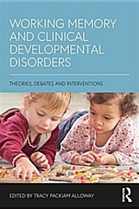 Working Memory and Clinical Developmental Disorders : Theories, Debates and Interventions (Paperback)