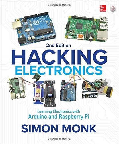 Hacking Electronics: Learning Electronics with Arduino and Raspberry Pi, Second Edition (Paperback, 2)