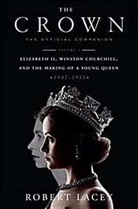 The Crown: The Official Companion, Volume 1: Elizabeth II, Winston Churchill, and the Making of a Young Queen (1947-1955) (Hardcover)