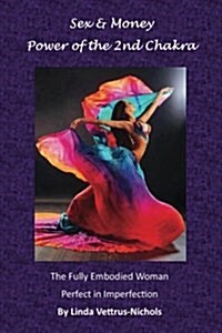 Sex & Money--Power of the 2nd Chakra: The Fully Embodied Woman--Perfect in Imperfection (Paperback)