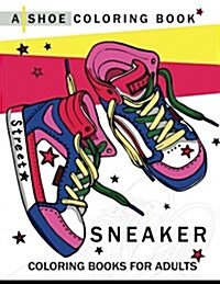 Sneaker Coloring Book: A Shoe Coloring Book for Adults (Paperback)