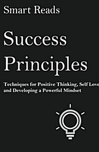 Success Principles: Techniques for Positive Thinking, Self Love and Developing a Powerful Mindset (Paperback)