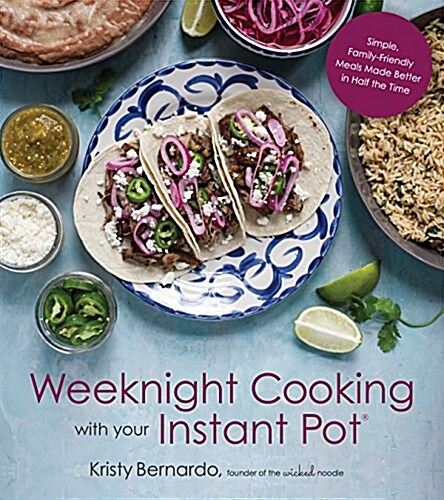 Weeknight Cooking with Your Instant Pot: Simple Family-Friendly Meals Made Better in Half the Time (Paperback)