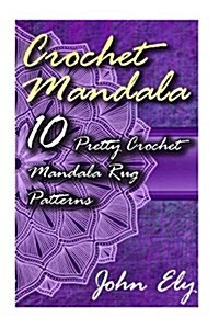 Crochet Mandala: 10 Pretty Crochet Mandala Rug Patterns (Paperback)