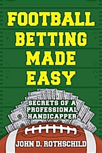 Football Betting Made Easy: Secrets of a Professional Handicapper (Paperback)