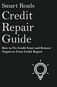 Credit Repair Guide: How to Fix Credit Score and Remove Negative from Credit Report (Paperback)