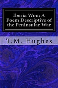 Iberia Won; A Poem Descriptive of the Peninsular War (Paperback)
