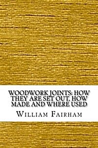 Woodwork Joints: How They Are Set Out, How Made and Where Used (Paperback)