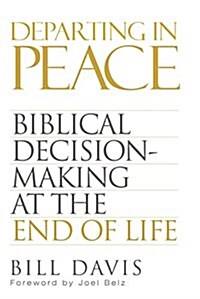 Departing in Peace: Biblical Decision-Making at the End of Life (Paperback)