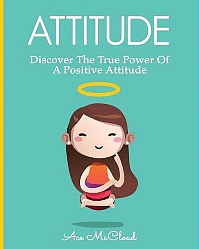 Attitude: Discover the True Power of a Positive Attitude (Paperback)