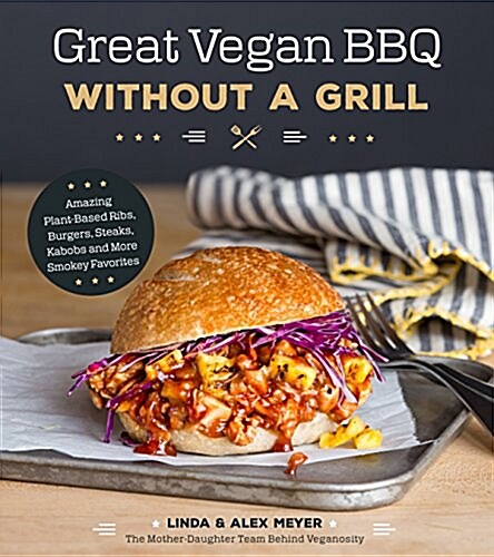 Great Vegan BBQ Without a Grill: Amazing Plant-Based Ribs, Burgers, Steaks, Kabobs and More Smoky Favorites (Paperback)