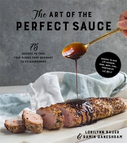 The Art of the Perfect Sauce: 75 Recipes to Take Your Dishes from Ordinary to Extraordinary (Paperback)