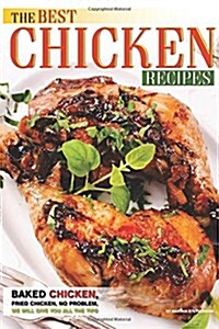 The Best Chicken Recipes: Baked Chicken, Fried Chicken, No Problem, We Will Give You All the Tips (Paperback)