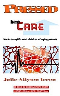 Pressed Into Care: Words to Uplift Adult Children of Aging Parents (Paperback)