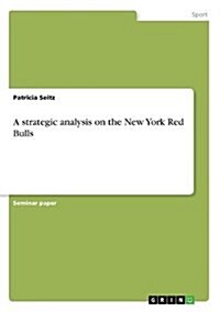 A Strategic Analysis on the New York Red Bulls (Paperback)
