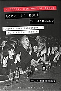 A Social History of Early Rock ‘n’ Roll in Germany : Hamburg from Burlesque to The Beatles, 1956-69 (Hardcover)