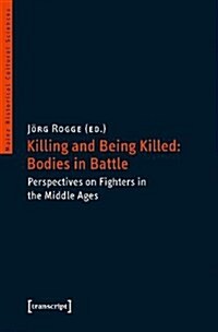 Killing and Being Killed: Bodies in Battle: Perspectives on Fighters in the Middle Ages (Paperback)