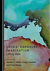 Crisis, Exposure, Imagination: Lifting Veils (Hardcover)