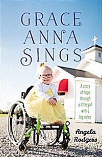 Grace Anna Sings: A Story of Hope Through a Little Girl with a Big Voice (Paperback)
