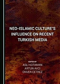 Neo-Islamic Cultureas Influence on Recent Turkish Media (Hardcover)