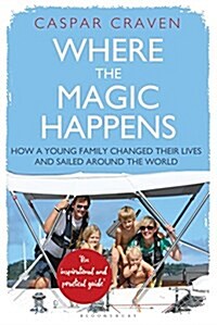 Where the Magic Happens : How a Young Family Changed Their Lives and Sailed Around the World (Hardcover)