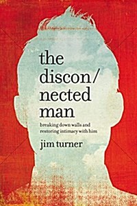 The Disconnected Man: Breaking Down Walls and Restoring Intimacy with Him (Hardcover)