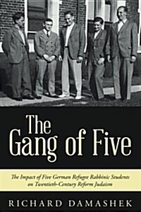 The Gang of Five: The Impact of Five German Refugee Rabbinic Students on Twentieth-Century Reform Judaism (Paperback)