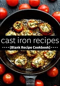 Cast Iron Recipes: Blank Recipe Journal Cookbook (Paperback)