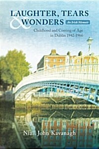 Laughter, Tears & Wonders: An Irish Memoir: Childhood and Coming of Age in Dublin 1942-1966 (Paperback)