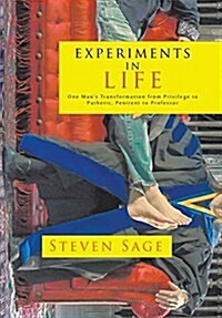 Experiments in Life: One Mans Transformation from Privilege to Pathetic, Penitent to Professor (Hardcover)