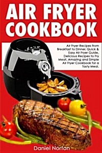 Air Fryer Cookbook: Air Fryer Recipes from Breakfast to Dinner, Quick & Easy Air Fryer Guide, Delicious Recipes to Fry Meat, Amazing and S (Paperback)