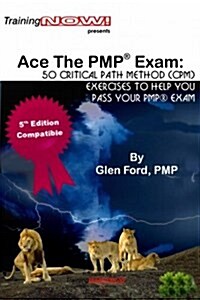 Ace The PMP(R) Exam: : 50 Critical Path Method (CPM) exercises to help you pass your PMP(R) exam (Paperback)
