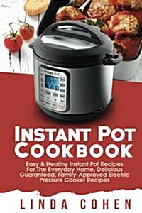 Instant Pot: Easy & Healthy Instant Pot Recipes for the Everyday Home, Delicious Guaranteed, Family-Approved Electric Pressure Cook (Paperback)