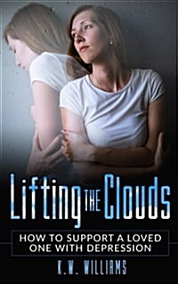 Lifting the Clouds: How to Support a Loved One with Depression (Paperback)