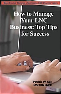 How to Manage Your Lnc Business and Clients: Top Tips for Success (Paperback)