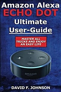 Amazon Alexa Echo Dot Ultimate User Guide (Paperback)
