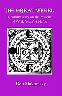 The Great Wheel: A Commentary on the System of W.B. Yeats a Vision (Paperback)