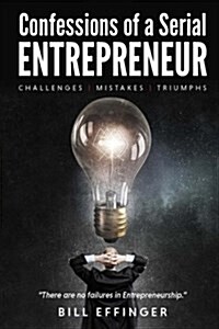 Confessions of a Serial Entrepreneur: Challenges-Mistakes-Triumphs (Paperback)