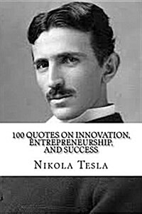 Nikola Tesla: 100 Quotes on Innovation, Entrepreneurship, and Success (Paperback)