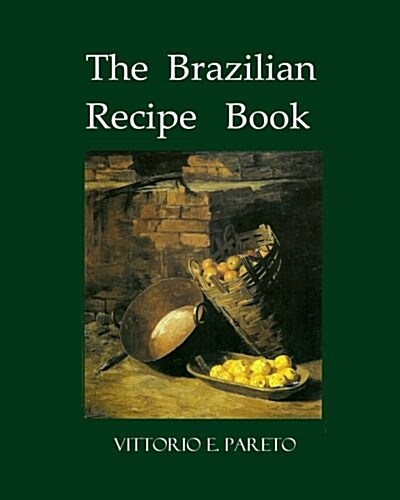 The Brazilian Recipe Book: All You Need to Make a Great Brazilian Meal (Paperback)