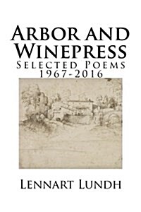 Arbor and Winepress: Selected Poems 1967-2016 (Paperback)