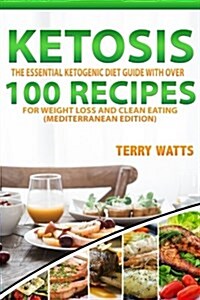 Ketosis: The Essential Ketogenic Diet Guide with Over 100 Recipes for Weight Loss and Clean Eating (Mediterranean Edition) (Paperback)
